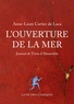 Anne-Laure Cartier de Luca - L'ouverture de la mer.