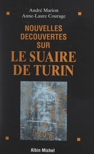 Anne-Laure Courage et André Marion - Nouvelles découvertes sur le Suaire de Turin.