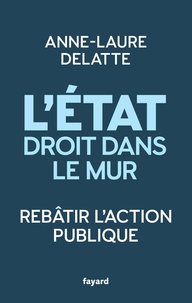 Anne-Laure Delatte - L'État droit dans le mur - Rebâtir l'action publique.