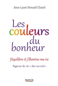 Anne-Laure Drouard-Chanel - Les couleurs du bonheur - Jéquilibre et jillumine ma vie. Sagesse de vie "Arc-en-ciel".