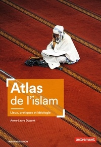 Anne-Laure Dupont - Atlas de l'islam - Lieux, pratiques et idéologie.
