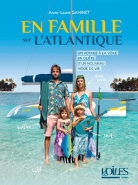 Anne-Laure Gahinet - En famille sur l'Atlantique - Un voyage à la voile en quête d'un nouveau mode de vie.