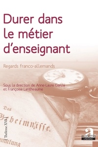 Anne-Laure Garcia et Françoise Lantheaume - Durer dans le métier d'enseignant - Regards franco-allemands.