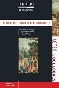 Anne-Laure Girard et Adrien Lauba - Les racines littéraires du droit administratif.