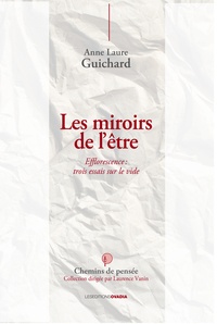 Anne-Laure Guichard - Les miroirs de l'être - Efflorescence : trois essais sur le vide.