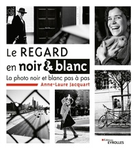 Anne-Laure Jacquart - Le regard en noir et blanc - La photo noir et blanc pas à pas.