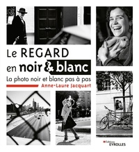 Anne-Laure Jacquart - Le regard en noir et blanc - La photo noir et blanc pas à pas.