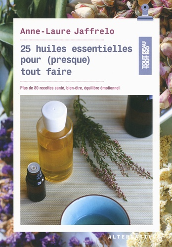 Anne-Laure Jaffrelo - 25 huiles essentielles pour (presque) tout faire.