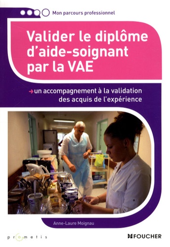 Anne-Laure Moignau et Patricia Mortier - Valider le diplôme d'aide-soignant par la VAE.
