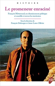 Anne-Laure Ollivier et François Dubasque - Le promeneur enraciné - François Mitterrand, un cheminement politique et sensible à travers les territoires.