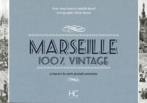 Anne-Laure Rauch et Isabelle Rauch - Marseille 100 % vintage à travers la carte postale ancienne.