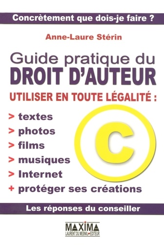 Anne-Laure Stérin - Guide pratique du droit d'auteur - Utiliser en toute légalité : textes, photos, films, musiques, Internet et protéger ses créations.