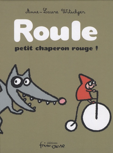 Anne-Laure Witschger - Roule petit chaperon rouge !.