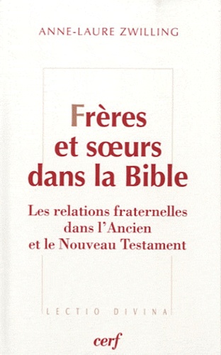 Anne-Laure Zwilling - Frères et soeurs dans la Bible - Les relations fraternelles mises en récit dans l'Ancien Testament.