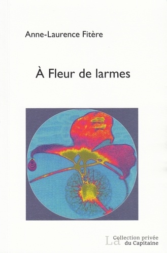 Anne-Laurence Fitère - A fleur de larmes.