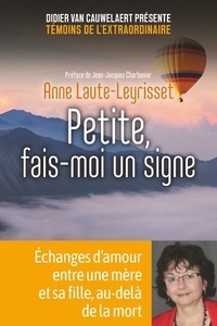 Téléchargements gratuits de livres électroniques en ligne Petite, fais-moi un signe  - Echanges d'amour entre une mère et sa fille, au-delà de la mort par Anne Laute-Leyrisset 9782412047774 (French Edition)