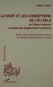 La mort et les conceptions de l'au-delà en Grèce ancienne à travers les épigrammes funéraires. Etudes d'épigrammes d'Asie mineure de l'époque hellénistique et romaine
