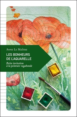 Anne Le Maître - Les bonheurs de l'aquarelle - Petite invitation à la peinture vagabonde.