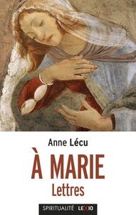 Anne Lécu - A Marie - Lettres.