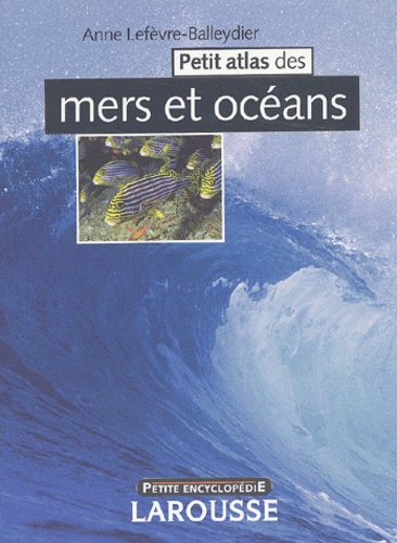 Anne Lefèvre-Balleydier - Petit Atlas des mers et océans.