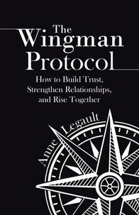 The Wingman Protocol: How to Build Trust, Strengthen Relationships, and Rise Together