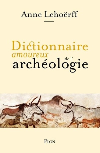 Anne Lehoërff - Dictionnaire amoureux de l'archéologie.