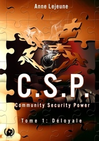Anne Lejeune - C.S.P Community Security Power - Tome 1 - Déloyale.