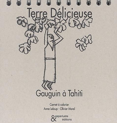 Anne Leloup et Olivier Morel - Terre délicieuse - Gauguin à Tahiti.