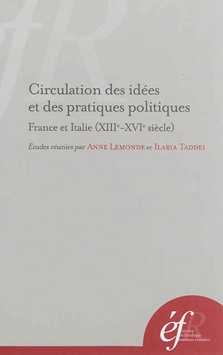 Anne Lemonde et Ilaria Taddei - Circulation des idées et des pratiques politiques - France et Italie (XIIIe-XVIe siècle).