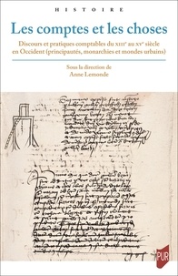 Anne Lemonde - Les comptes et les choses - Discours et pratiques comptables du XIIIe au XVe siècle en Occident (principautés  monarchies et mondes urbains).