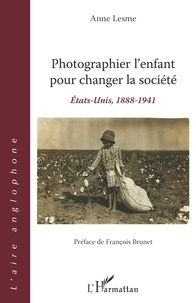 Anne Lesme - Photographier l'enfant pour changer la société - Etats-Unis, 1888-1941.