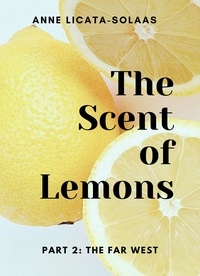 Livres gratuits sans téléchargement The Scent of Lemons, Part 2: The Far West  - The Scent of Lemons par Anne Licata-Solaas  (French Edition) 9798201272203