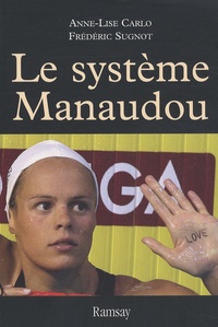 Anne-Lise Carlo et Frédéric Sugnot - Le système Manaudou - La première enquête sur la star des bassins.