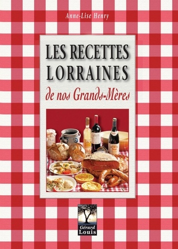 Anne-Lise Henry - Les recettes lorraines de nos grands-mères.