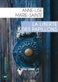 Anne-Lise Marie-Sainte - La liberté des papillons - Drame psychologique.