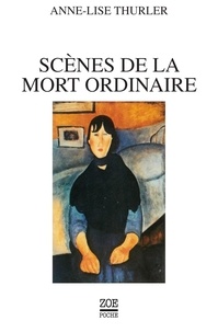 Anne-Lise Thurler - Scènes de la mort ordinaire - Nouvelles.