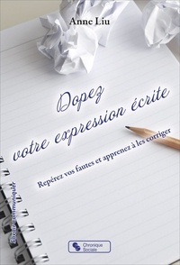 Anne Liu - Dopez votre expression écrite - Repérez vos fautes et apprenez à les corriger.