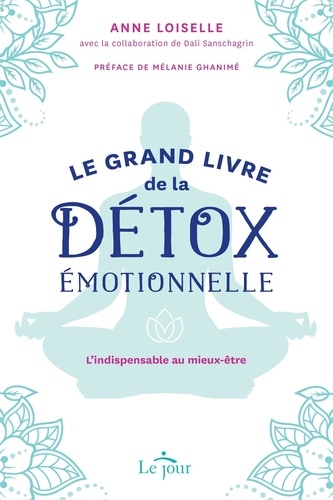 Anne Loiselle - Le grand livre de la détox émotionnelle - L'indispensable au mieux-être.