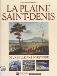 Anne Lombard-Jourdan et Patrick Braouezec - La plaine Saint-Denis : deux mille ans d'histoire.
