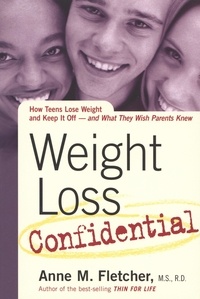Anne M. Fletcher - Weight Loss Confidential - How Teens Lose Weight and Keep It Off -- and What They Wish Parents Knew.