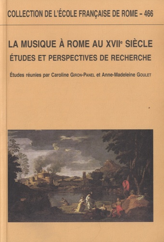 Anne-Madeleine Goulet - La musique à Rome au XVIIe siècle - Etudes et perspectives de recherche.