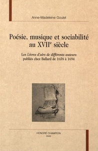Anne-Madeleine Goulet - Poésie, musique et sociabilité au XVIIe siècle - Les Livres d'airs de différents auteurs publiés chez Ballard de 1658 à 1694.