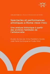 Anne-Madeleine Goulet et José Maria Dominguez - Spectacles et performances artistiques à Rome (1644-1740) - Une analyse historique à partir des archives familiales de l'aristocratie.