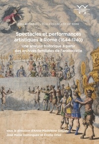 Anne-Madeleine Goulet et José Maria Dominguez - Spectacles et performances artistiques à Rome (1644-1740) - Une analyse historique à partir des archives familiales de l'aristocratie.