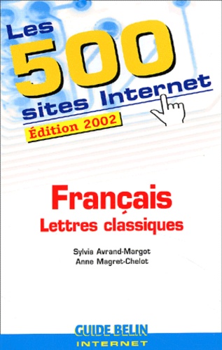 Anne Magret-Chelot et Sylvia Avrand-Margot - Les 500 Sites Internet Francais Lettres Classiques. Edition 2002.