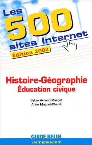 Anne Magret-Chelot et Sylvia Avrand-Margot - Les 500 Sites Internet Histoire-Geographie Education Civique. Edition 2002.