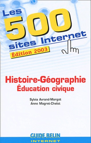 Anne Magret-Chelot et Sylvia Avrand-Margot - Les 500 Sites Internet Histoire-Geographie-Education Civique. Edition 2003.