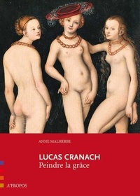 Anne Malherbe - Lucas Cranach - Peindre la grâce.
