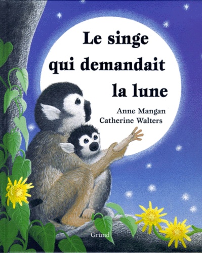 Anne Mangan et Catherine Walters - Le singe qui demandait la lune.