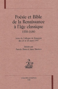 Anne Mantero et Pascale Blum - Poesie Et Bible De La Renaissance A L'Age Classique, 1550-1680. Actes Du Colloque De Besancon Des 25 Et 26 Mars 1997.